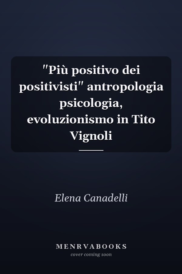 "Più positivo dei positivisti" antropologia psicologia, evoluzionismo in Tito Vignoli