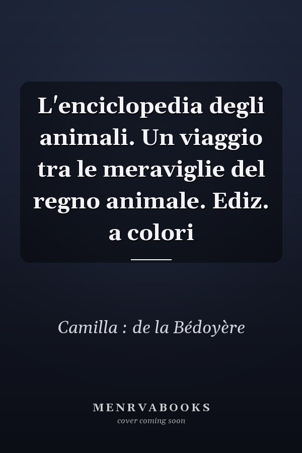 L'enciclopedia degli animali. Un viaggio tra le meraviglie del regno animale. Ediz. a colori