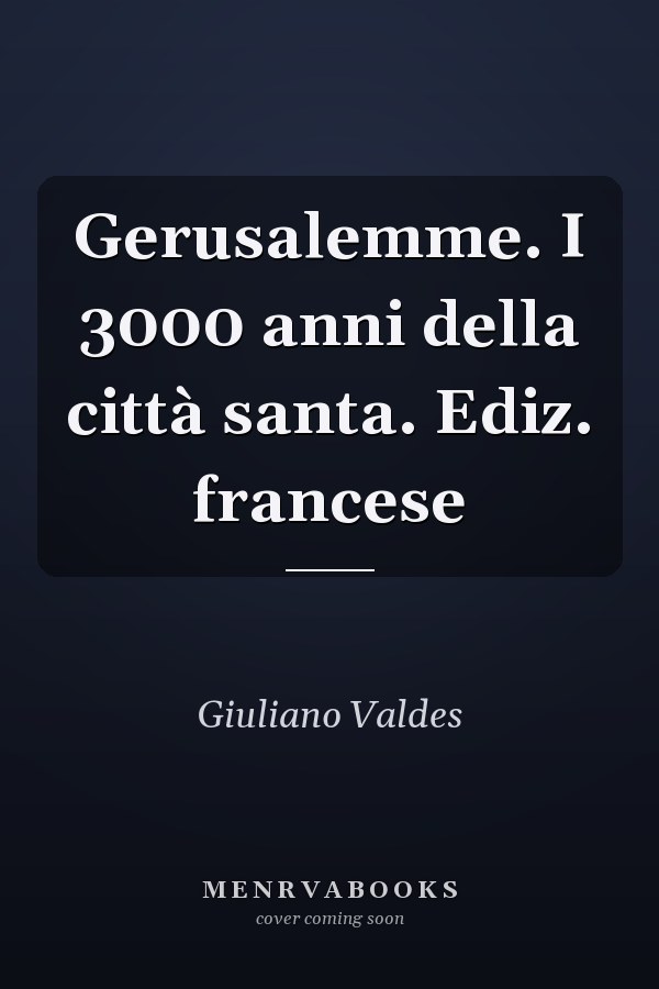 Gerusalemme. I 3000 anni della città santa. Ediz. francese