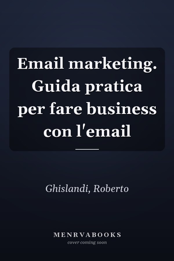 Email marketing. Guida pratica per fare business con l'email