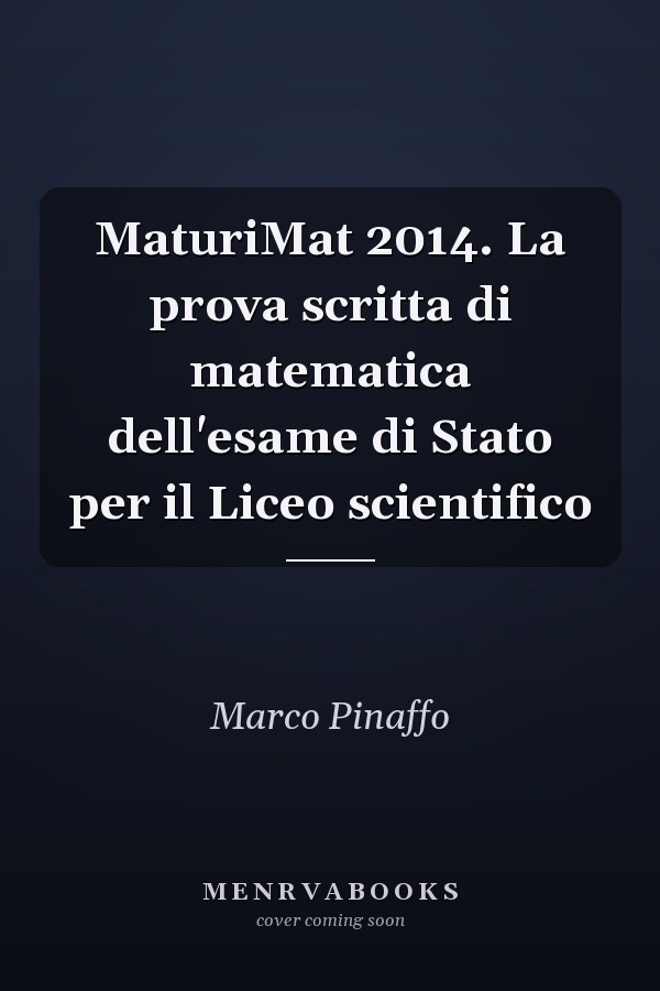 MaturiMat 2014. La prova scritta di matematica dell'esame di Stato per il Liceo scientifico