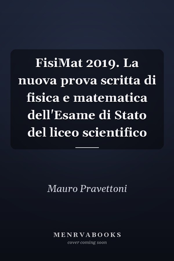 FisiMat 2019. La nuova prova scritta di fisica e matematica dell'Esame di Stato del liceo scientifico