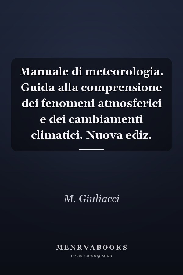 Manuale di meteorologia. Guida alla comprensione dei fenomeni atmosferici e dei cambiamenti climatici. Nuova ediz.