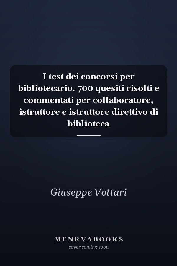 I test dei concorsi per bibliotecario. 700 quesiti risolti e commentati per collaboratore, istruttore e istruttore direttivo di biblioteca