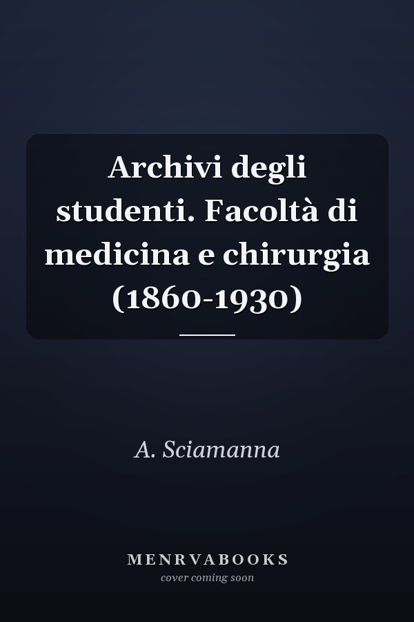 Archivi degli studenti. Facoltà di medicina e chirurgia (1860-1930)