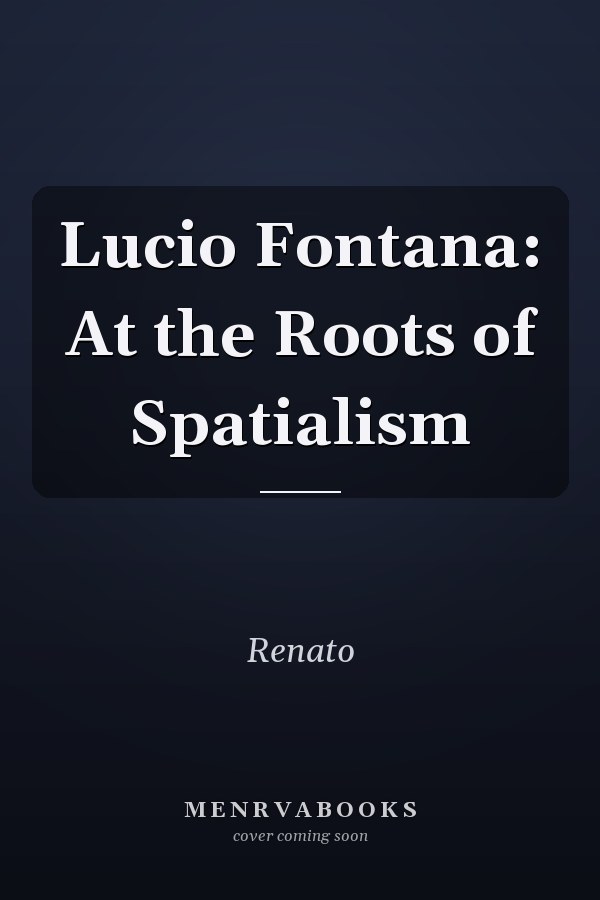 Lucio Fontana: At the Roots of Spatialism
