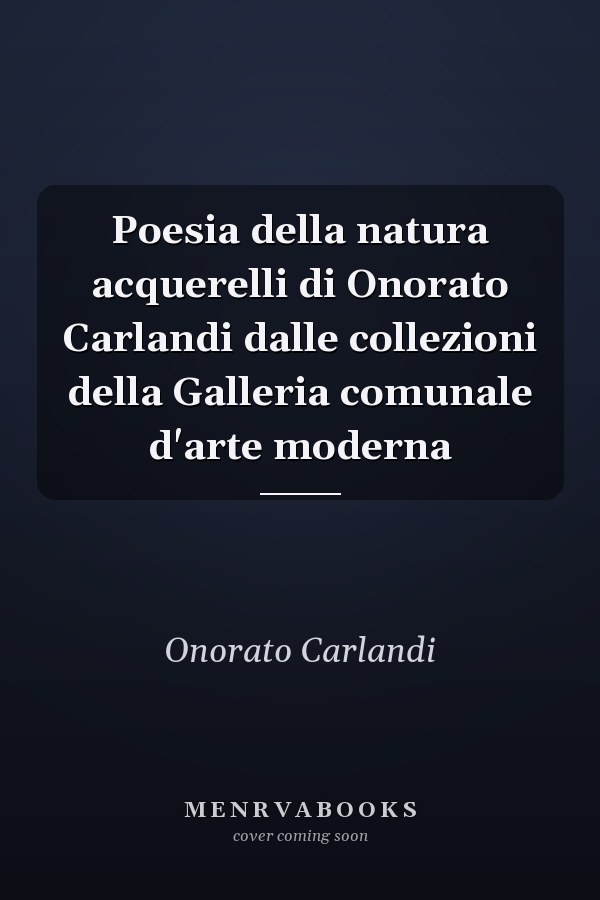 Poesia della natura acquerelli di Onorato Carlandi dalle collezioni della Galleria comunale d'arte moderna