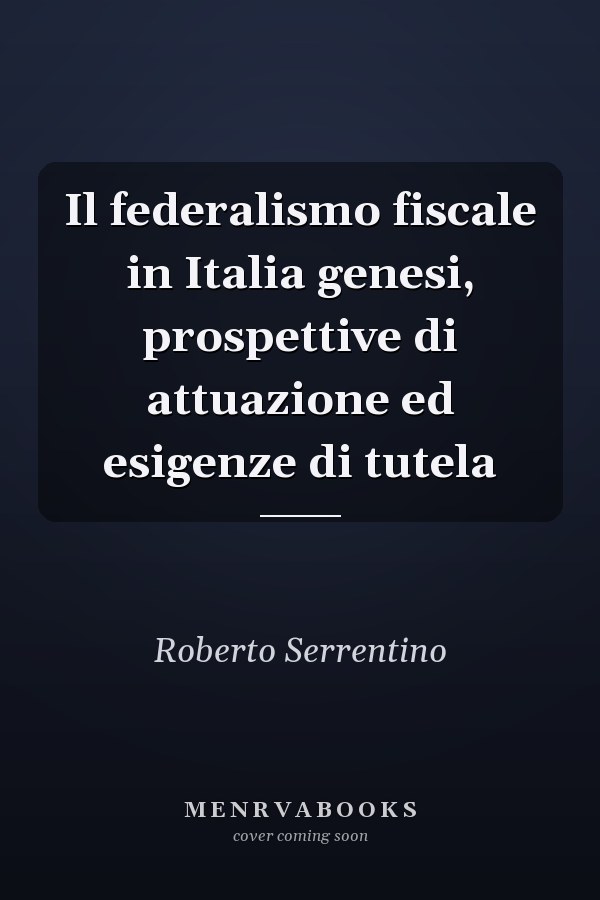 Il federalismo fiscale in Italia genesi, prospettive di attuazione ed esigenze di tutela