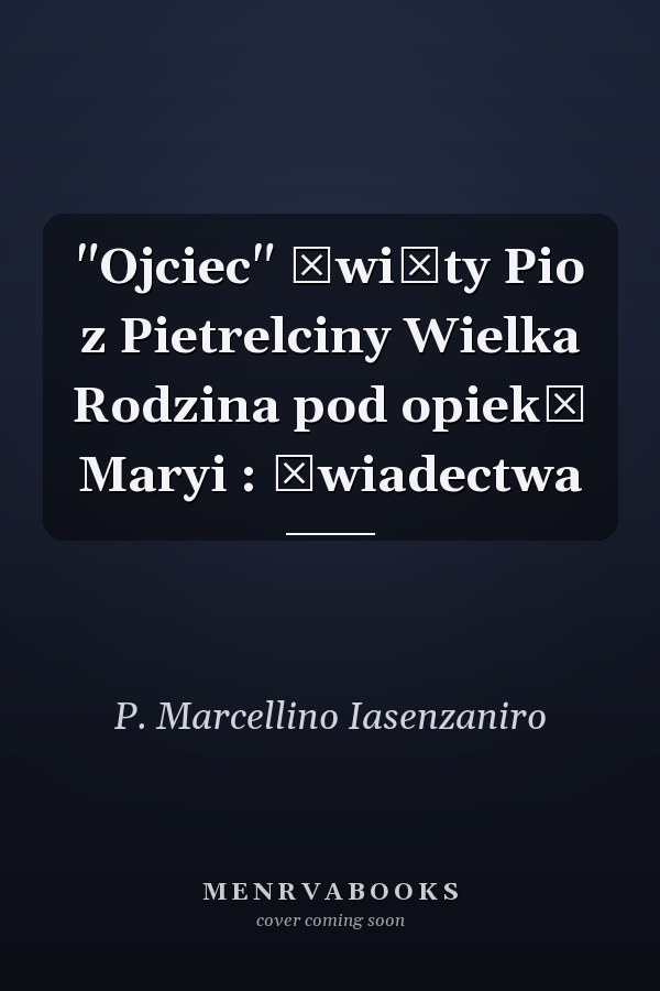"Ojciec" Święty Pio z Pietrelciny Wielka Rodzina pod opieką Maryi : świadectwa