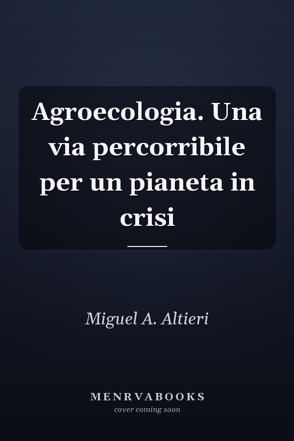 Agroecologia. Una via percorribile per un pianeta in crisi