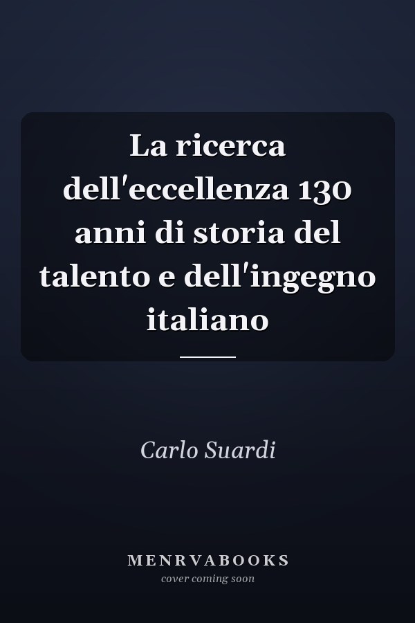 La ricerca dell'eccellenza 130 anni di storia del talento e dell'ingegno italiano