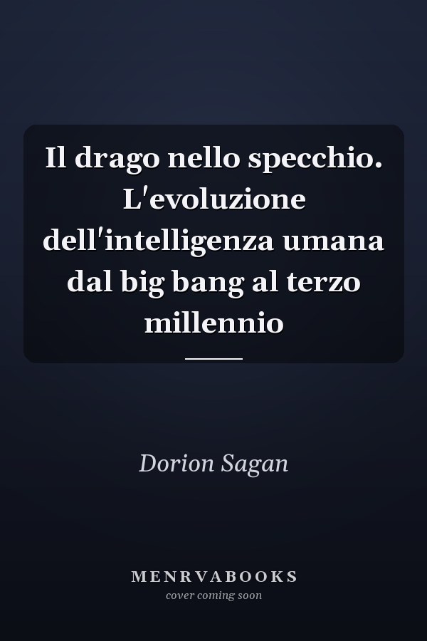 Il drago nello specchio. L'evoluzione dell'intelligenza umana dal big bang al terzo millennio