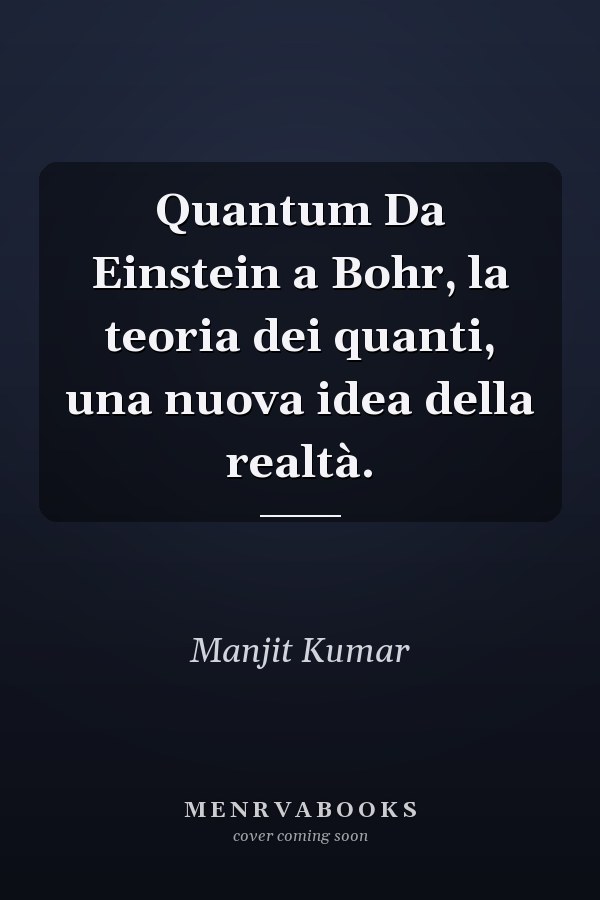 Quantum Da Einstein a Bohr, la teoria dei quanti, una nuova idea della realtà.