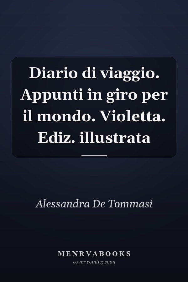 Diario di viaggio. Appunti in giro per il mondo. Violetta. Ediz. illustrata