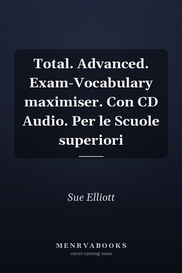 Total. Advanced. Exam-Vocabulary maximiser. Con CD Audio. Per le Scuole superiori