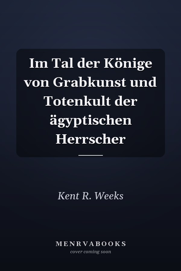 Im Tal der Könige von Grabkunst und Totenkult der ägyptischen Herrscher