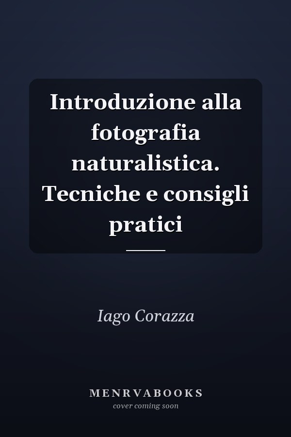 Introduzione alla fotografia naturalistica. Tecniche e consigli pratici