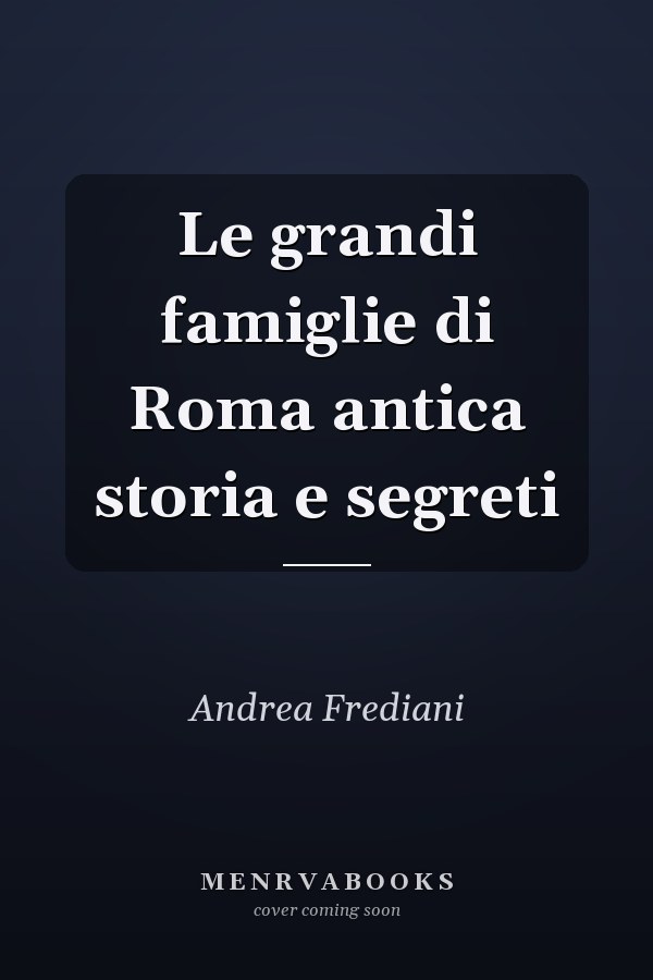 Le grandi famiglie di Roma antica storia e segreti