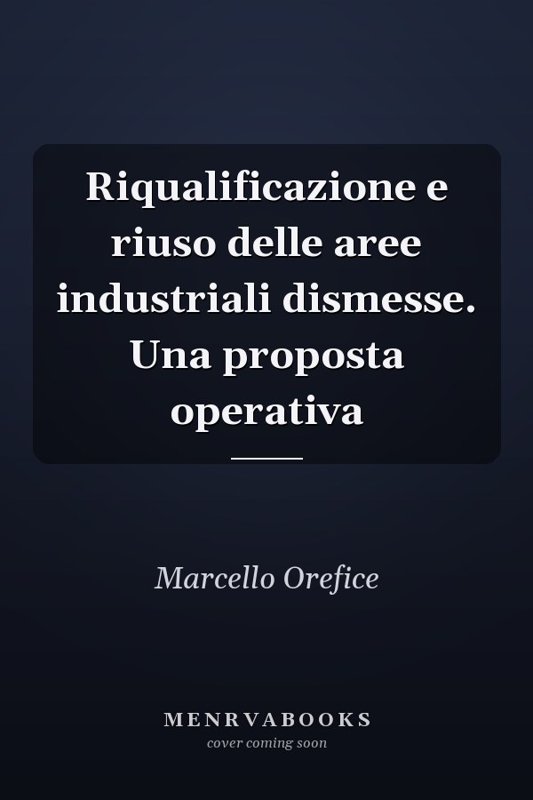 Riqualificazione e riuso delle aree industriali dismesse. Una proposta operativa