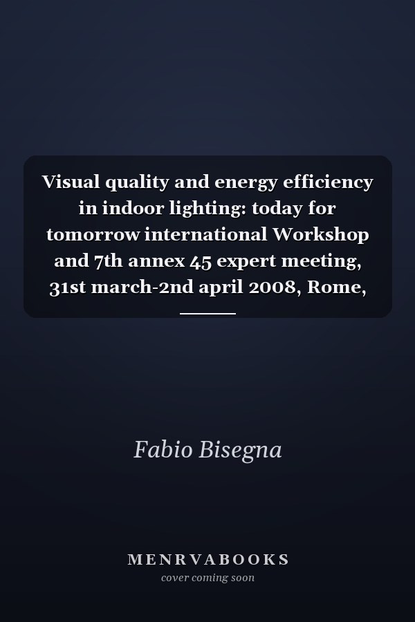 Visual quality and energy efficiency in indoor lighting: today for tomorrow international Workshop and 7th annex 45 expert meeting, 31st march-2nd april 2008, Rome, Italy : 31st march international Workshop : Prima facoltà di architettura Ludovico Quaroni, Aula magna piazza Borghese 9, Roma