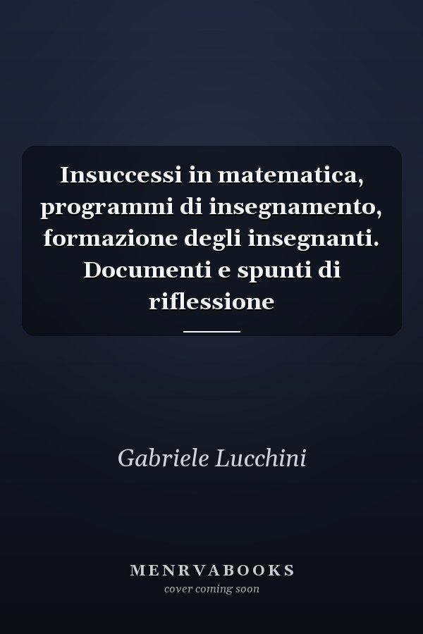 Insuccessi in matematica, programmi di insegnamento, formazione degli insegnanti. Documenti e spunti di riflessione