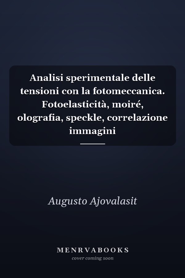 Analisi sperimentale delle tensioni con la fotomeccanica. Fotoelasticità, moiré, olografia, speckle, correlazione immagini