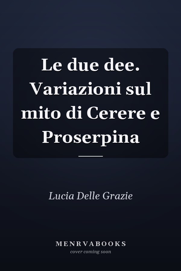 Le due dee. Variazioni sul mito di Cerere e Proserpina