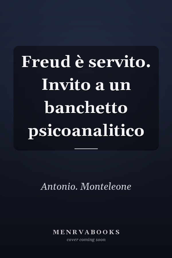 Freud è servito. Invito a un banchetto psicoanalitico