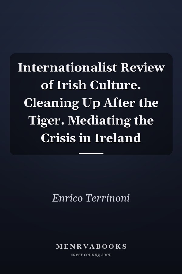 Internationalist Review of Irish Culture. Cleaning Up After the Tiger. Mediating the Crisis in Ireland