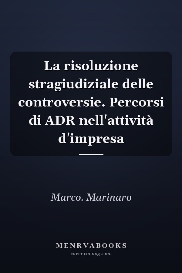 La risoluzione stragiudiziale delle controversie. Percorsi di ADR nell'attività d'impresa