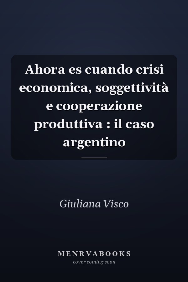 Ahora es cuando crisi economica, soggettività e cooperazione produttiva : il caso argentino