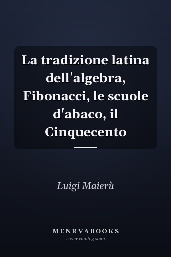 La tradizione latina dell'algebra, Fibonacci, le scuole d'abaco, il Cinquecento