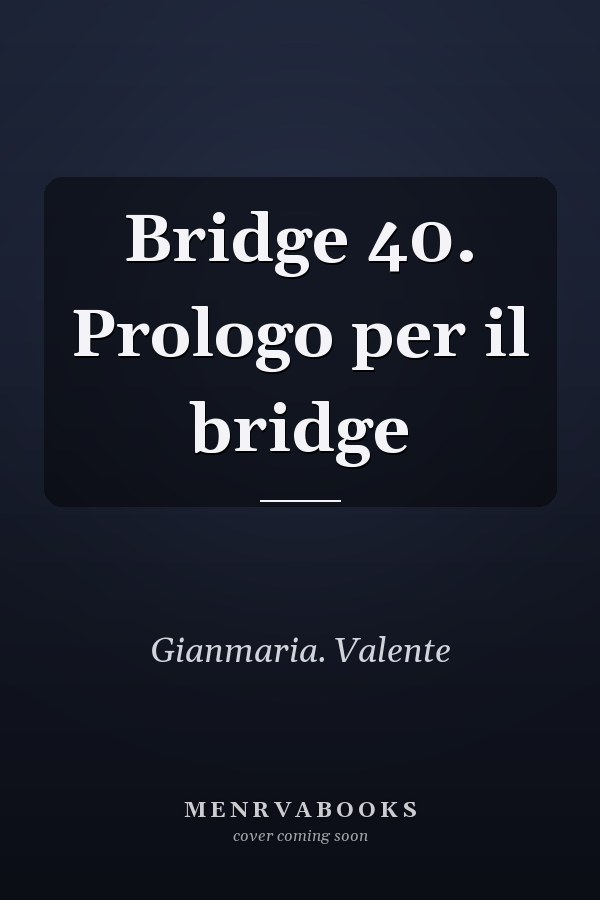 Bridge 40. Prologo per il bridge