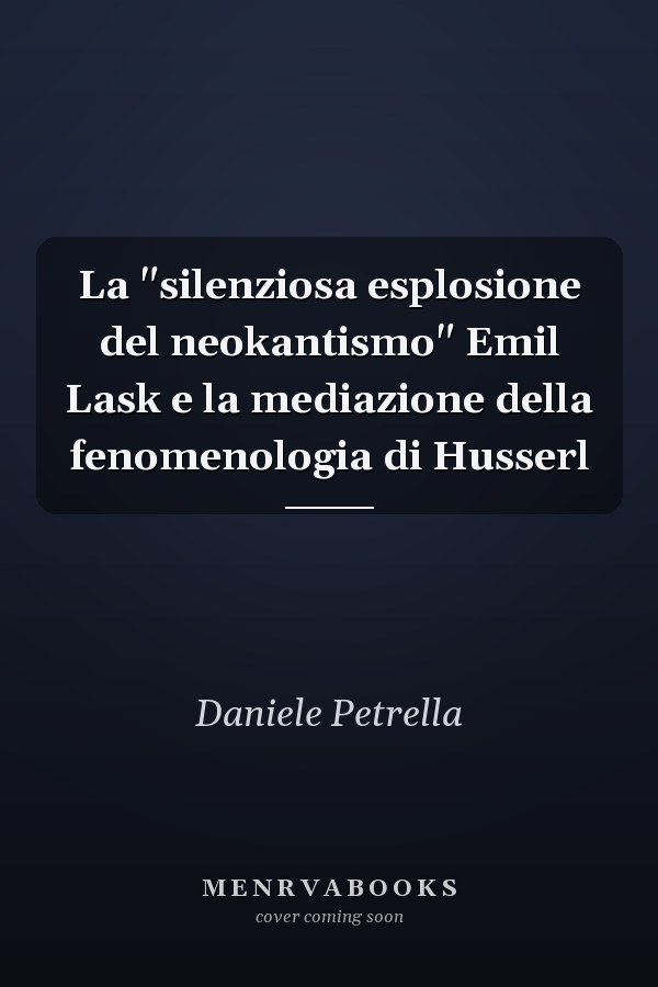 La "silenziosa esplosione del neokantismo" Emil Lask e la mediazione della fenomenologia di Husserl
