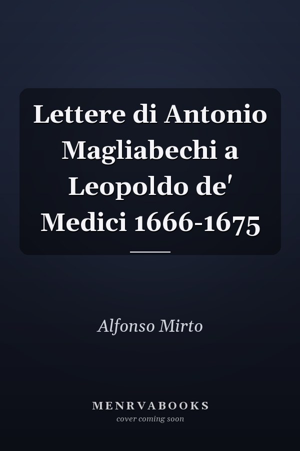 Lettere di Antonio Magliabechi a Leopoldo de' Medici 1666-1675