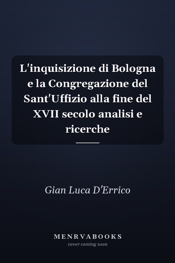 L'inquisizione di Bologna e la Congregazione del Sant'Uffizio alla fine del XVII secolo analisi e ricerche