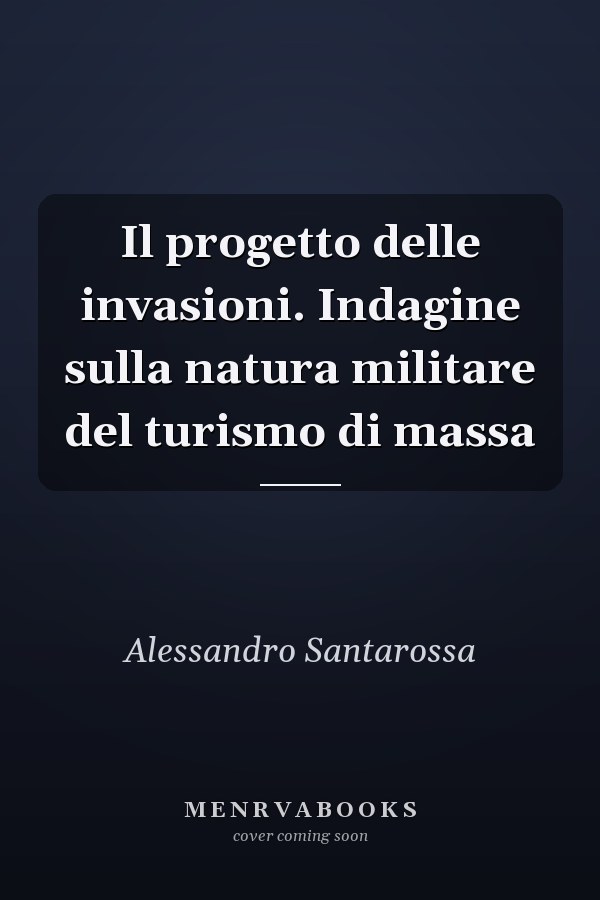 Il progetto delle invasioni. Indagine sulla natura militare del turismo di massa