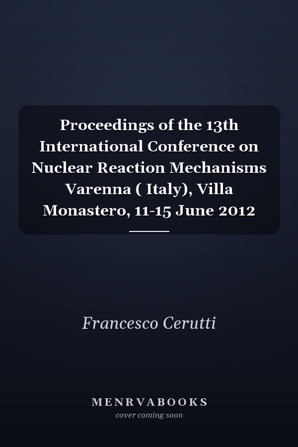 Proceedings of the 13th International Conference on Nuclear Reaction Mechanisms Varenna ( Italy), Villa Monastero, 11-15 June 2012