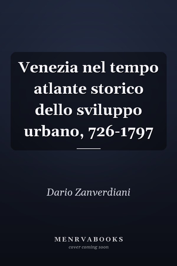 Venezia nel tempo atlante storico dello sviluppo urbano, 726-1797