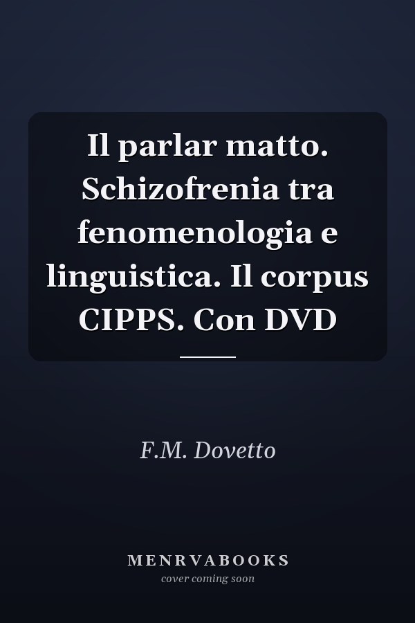 Il parlar matto. Schizofrenia tra fenomenologia e linguistica. Il corpus CIPPS. Con DVD
