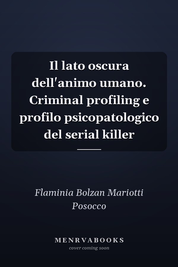 Il lato oscura dell'animo umano. Criminal profiling e profilo psicopatologico del serial killer