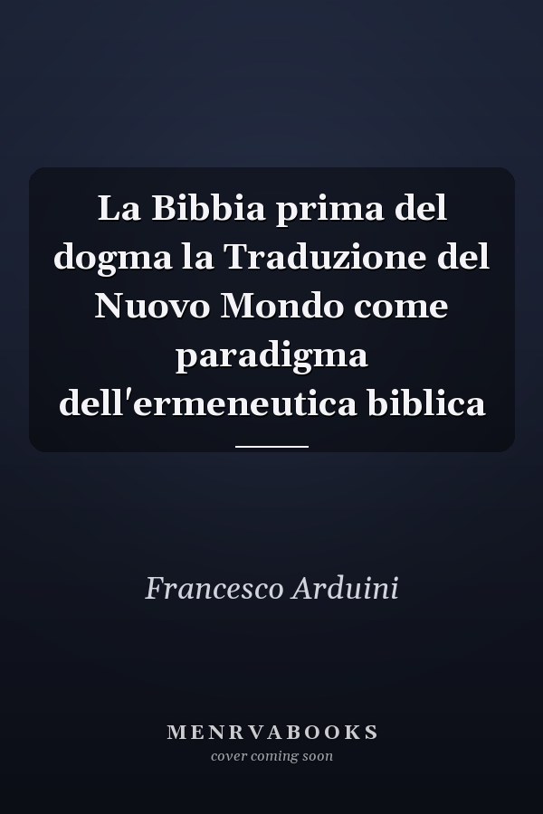 La Bibbia prima del dogma la Traduzione del Nuovo Mondo come paradigma dell'ermeneutica biblica