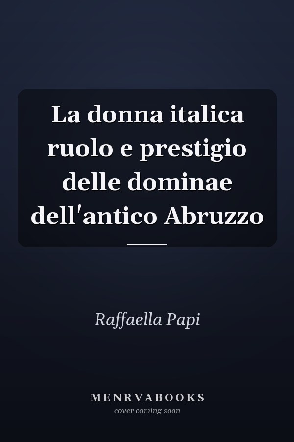 La donna italica ruolo e prestigio delle dominae dell'antico Abruzzo