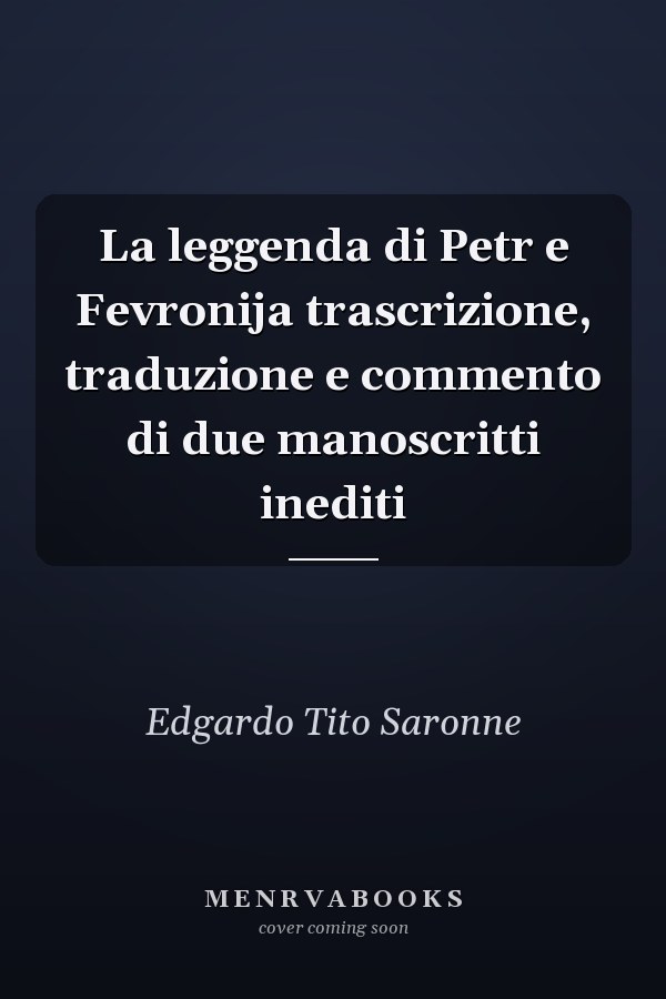 La leggenda di Petr e Fevronija trascrizione, traduzione e commento di due manoscritti inediti