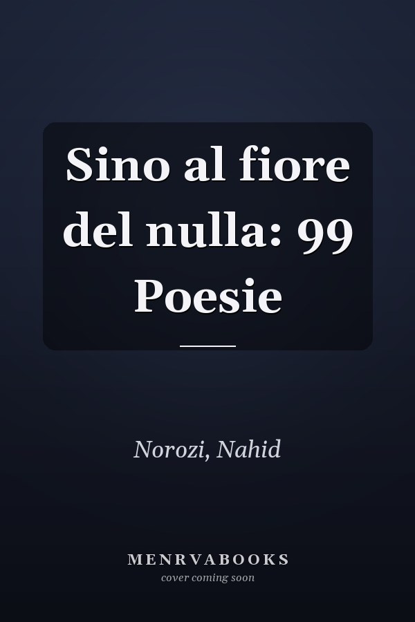 Sino al fiore del nulla: 99 Poesie