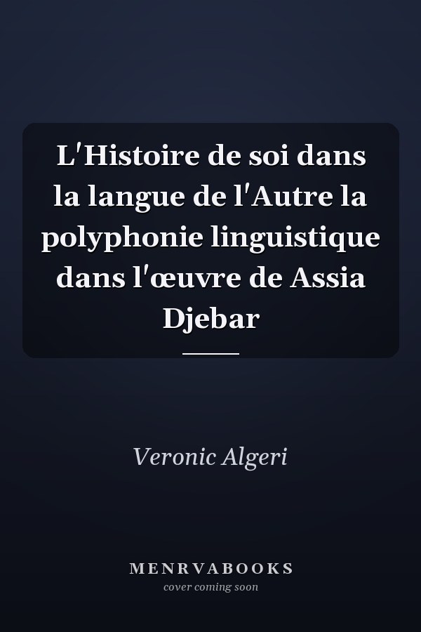 L'Histoire de soi dans la langue de l'Autre la polyphonie linguistique dans l'œuvre de Assia Djebar