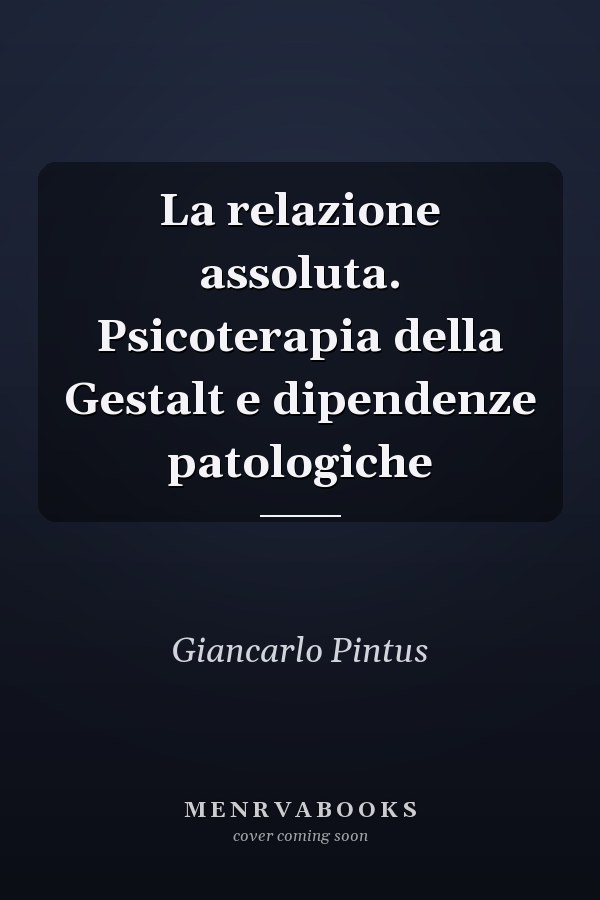 La relazione assoluta. Psicoterapia della Gestalt e dipendenze patologiche
