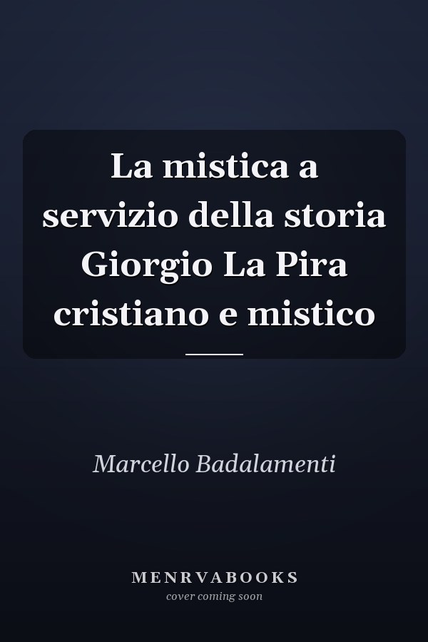 La mistica a servizio della storia Giorgio La Pira cristiano e mistico