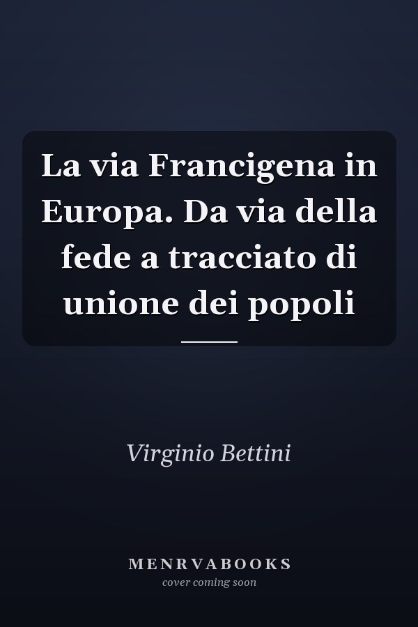 La via Francigena in Europa. Da via della fede a tracciato di unione dei popoli
