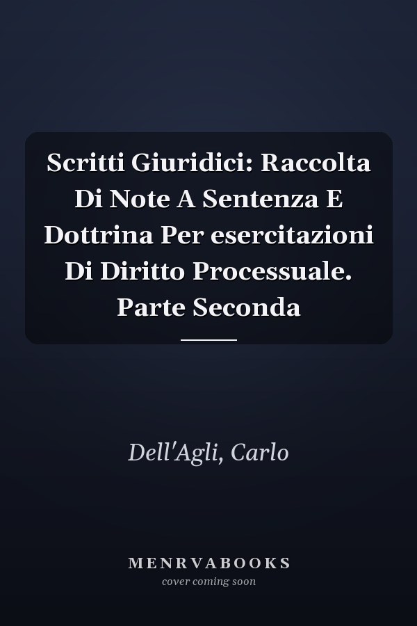 Scritti Giuridici: Raccolta Di Note A Sentenza E Dottrina Per esercitazioni Di Diritto Processuale. Parte Seconda